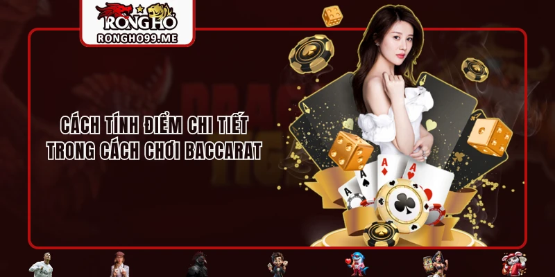 Cách tính điểm chi tiết trong cách chơi Baccarat