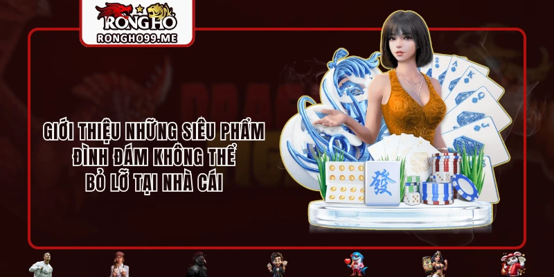 Giới thiệu những siêu phẩm đình đám không thể bỏ lỡ tại nhà cái