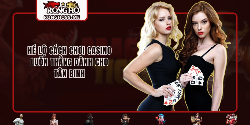 he lo cach choi casino luon thang danh cho tan binh