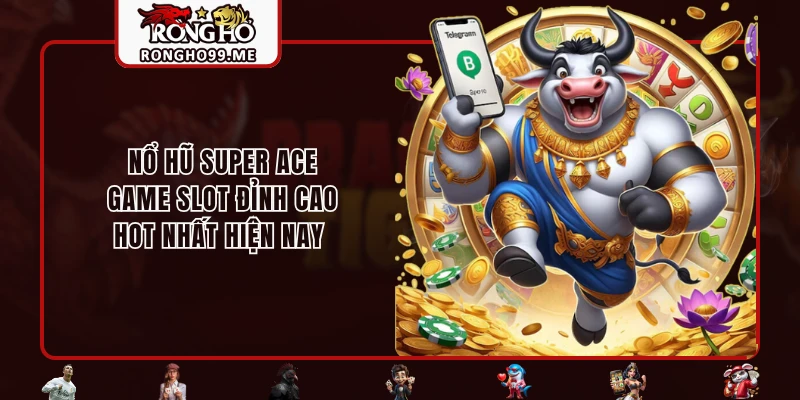 no hu super ace game slot dinh cao hot nhat hien nay