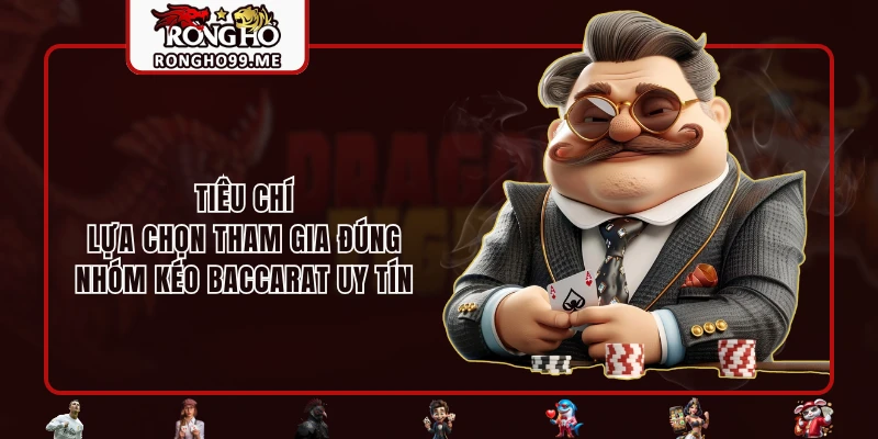 Tiêu chí lựa chọn tham gia đúng nhóm kéo Baccarat uy tín